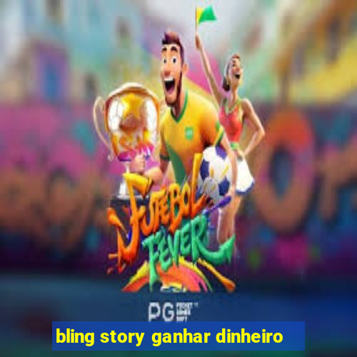 bling story ganhar dinheiro